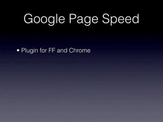Google Page Speed

• Plugin for FF and Chrome
 