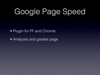 Google Page Speed

• Plugin for FF and Chrome

• Analyzes and grades page
 