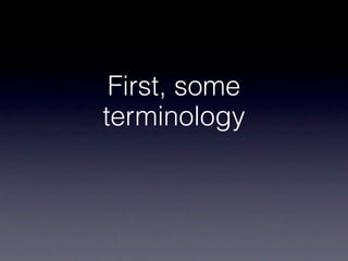 First, some
terminology
 