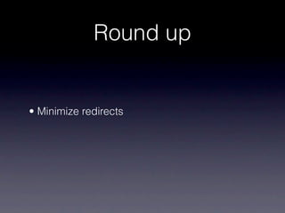 Round up


• Minimize redirects
 