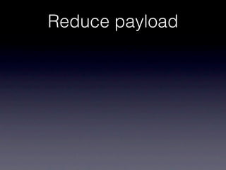 Reduce payload
 