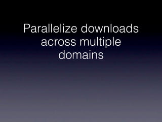 Parallelize downloads
   across multiple
       domains
 