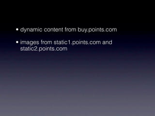 • dynamic content from buy.points.com

• images from static1.points.com and
  static2.points.com
 
