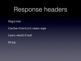 Response headers
Expires

Cache-Control:max-age

Last-modified

Etag
 