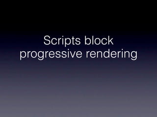 Scripts block
progressive rendering
 