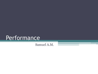 Performance
         Samuel A.M.
 