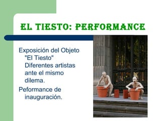 El tiesto: performance Exposición del Objeto &quot;El Tiesto&quot; Diferentes artistas ante el mismo dilema. Peformance de inauguración. 