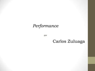 Performance
por
Carlos Zuluaga
 