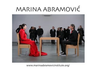 MARINA ABRAMOVIć	


www.marinaabramovicinstitute.org/‎	


 