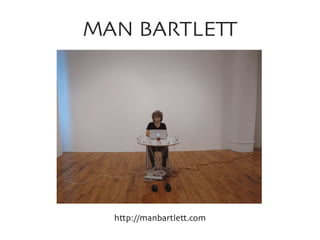 MAN BARTLETT	


http://manbartlett.com	


 