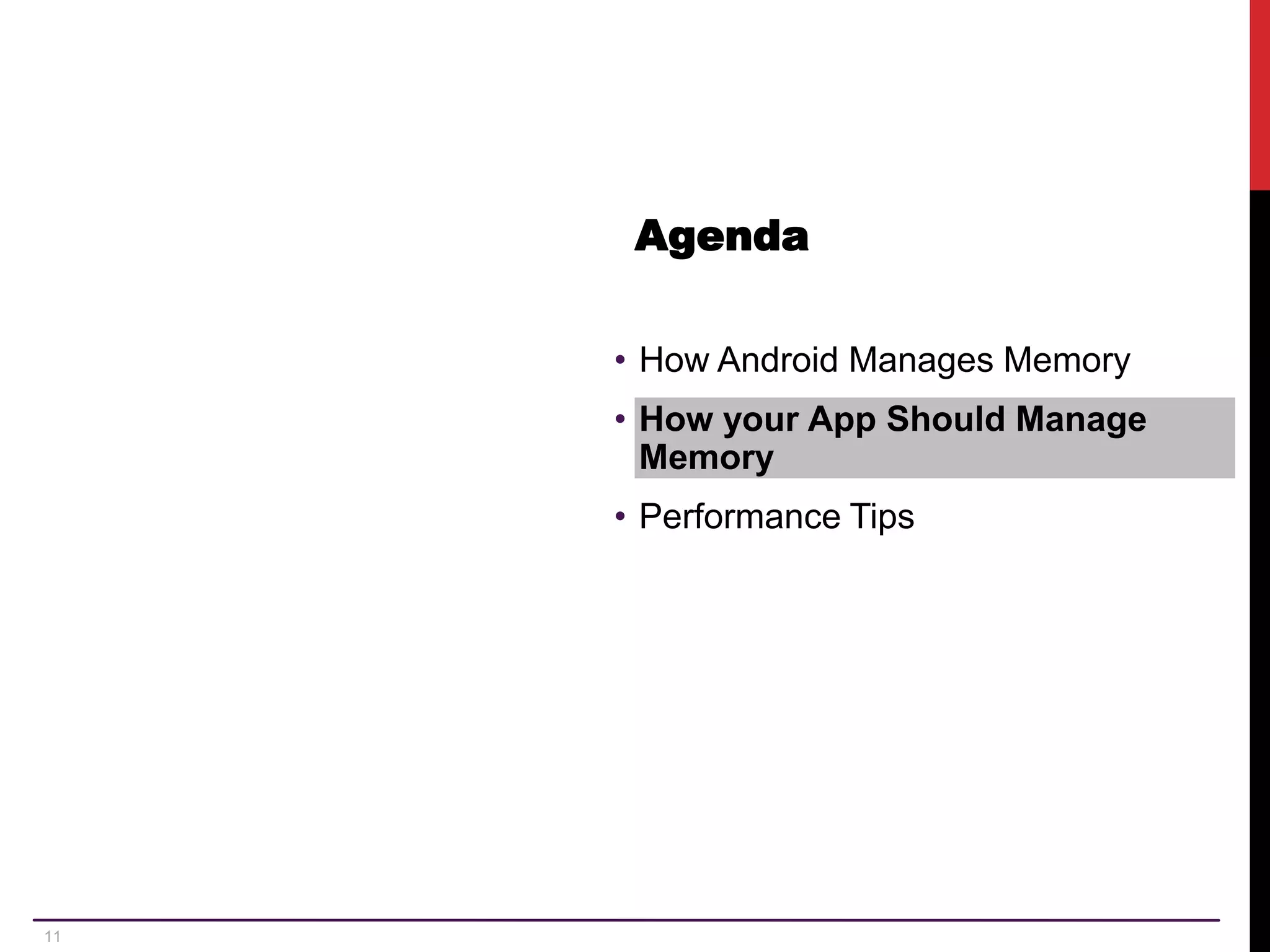 11 Agenda • How Android Manages Memory • How your App Should Manage Memory • Performance Tips 