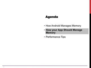 11
Agenda
• How Android Manages Memory
• How your App Should Manage
Memory
• Performance Tips
 