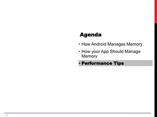 29
Agenda
• How Android Manages Memory
• How your App Should Manage
Memory
• Performance Tips
 
