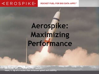 Aerospike aer . o . spike [air-oh- spahyk]
noun, 1. tip of a rocket that enhances speed and stability
Aerospike:
Maximizing
Performance
 