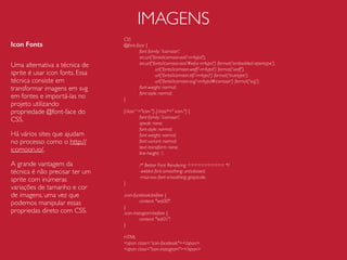 JAVASCRIPT
Carregue Scripts de terceiros de forma Assíncrona
Scripts de terceiros tais como APIs, botões de like/share/+1, parceiros, web
analytics, etc, podem onerar a aplicação no momento do carregamento caso
o servidor que hospeda o mesmo esteja fora, lento, ou quem sabe
bloqueado por algum serviço de Firewall da empresa que o usuário trabalha.
Exemplo:
<script>
var script = document.createElement('script'),
scripts = document.getElementsByTagName('script')[0];
script.async = true;
script.src = url;
scripts.parentNode.insertBefore(script, scripts);
</script>
 