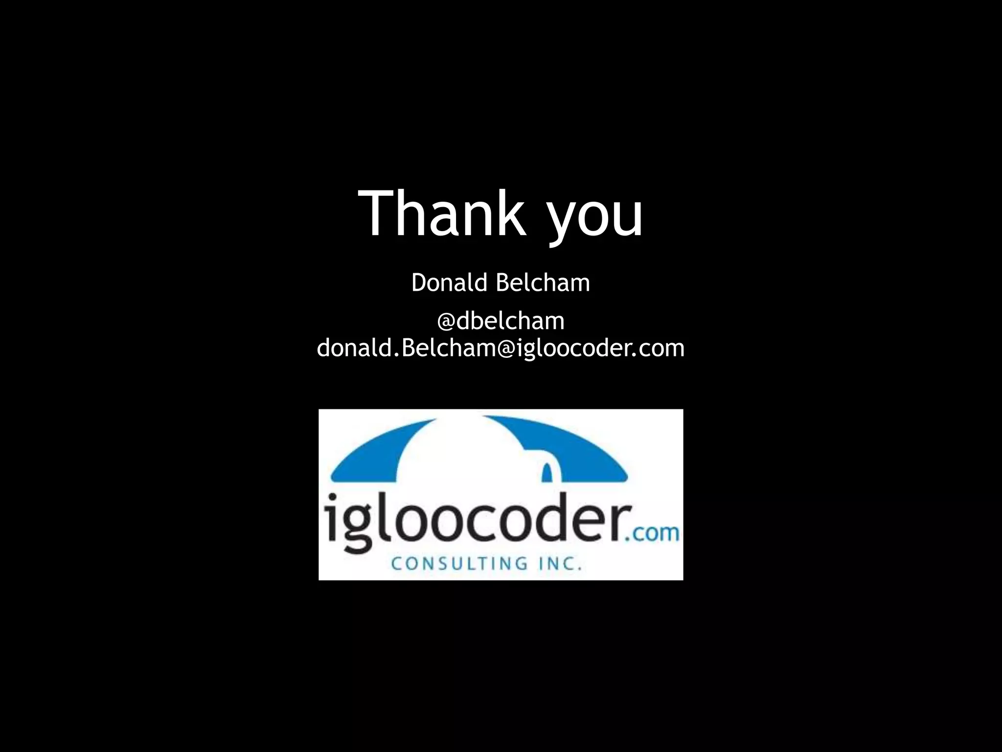 Thank you 
Donald Belcham 
@dbelcham 
donald.Belcham@igloocoder.com 
