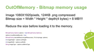 OutOfMemory - Bitmap memory usage
Image 1080X1920pixels, 124KB .png compressed
Bitmap size = Width * Height * depth(4 bytes) = 8 MB!!!!
Reduce the size before loading it to the memory.
BitmapFactory.Options options = new BitmapFactory.Options();
options.inJustDecodeBounds = true;
BitmapFactory.decodeResource(getResources(), R.id.myimage, options);
int imageHeight = options.outHeight;
int imageWidth = options.outWidth;
String imageType = options.outMimeType;
 