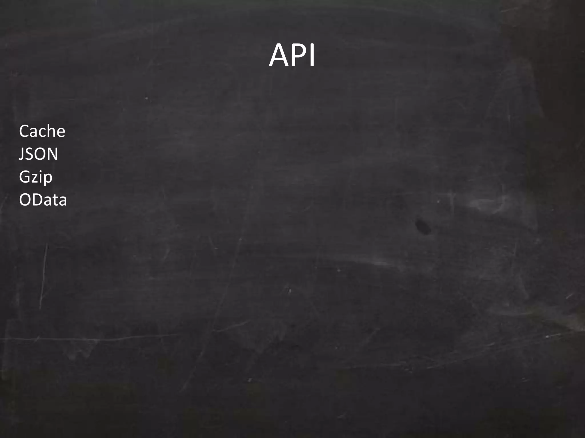 API
Cache
JSON
Gzip
OData
 