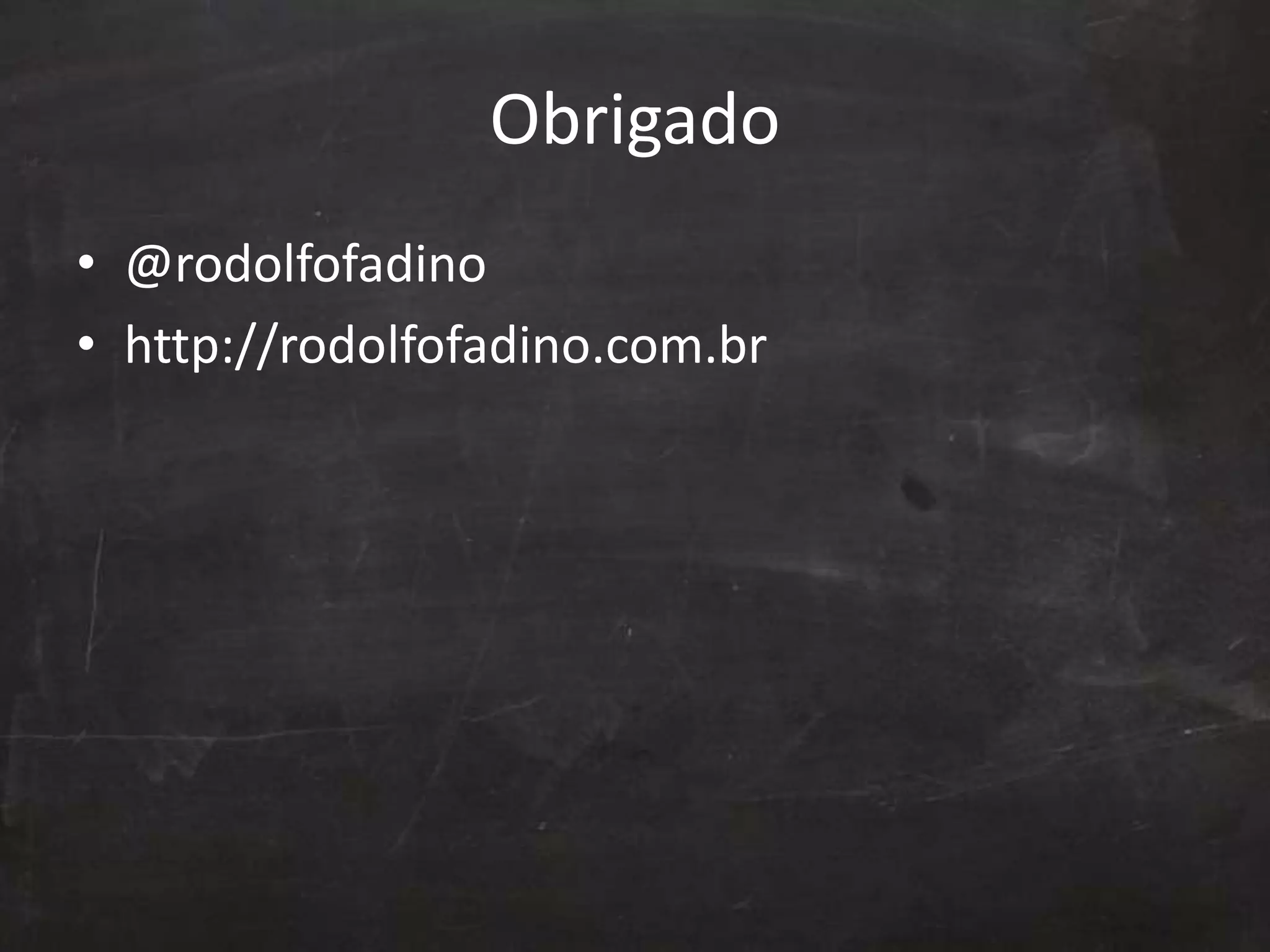 Obrigado
• @rodolfofadino
• http://rodolfofadino.com.br
 
