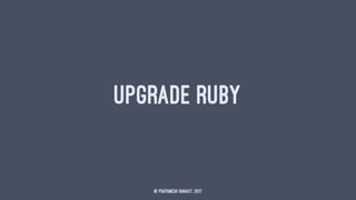 UPGRADE RUBY
© Prathmesh Ranaut, 2017
 