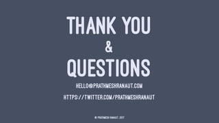 THANK YOU
&
QUESTIONSHELLO@PRATHMESHRANAUT.COM
HTTPS://TWITTER.COM/PRATHMESHRANAUT
© Prathmesh Ranaut, 2017
 