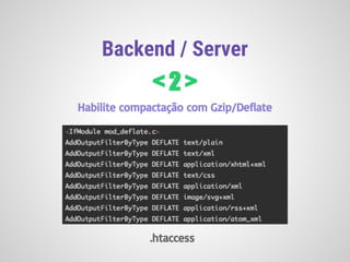 Backend / Server
< 2 >
Habilite compactação com Gzip/Deflate
.htaccess
 