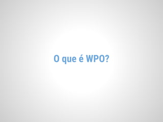 O que é WPO?
 