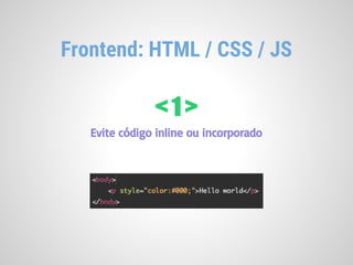 Frontend: HTML / CSS / JS
< 1 >
Evite código inline ou incorporado
 