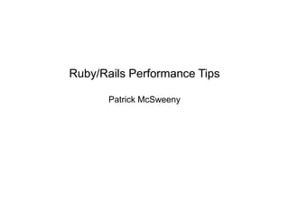 Ruby/Rails Performance Tips
Patrick McSweeny
 
