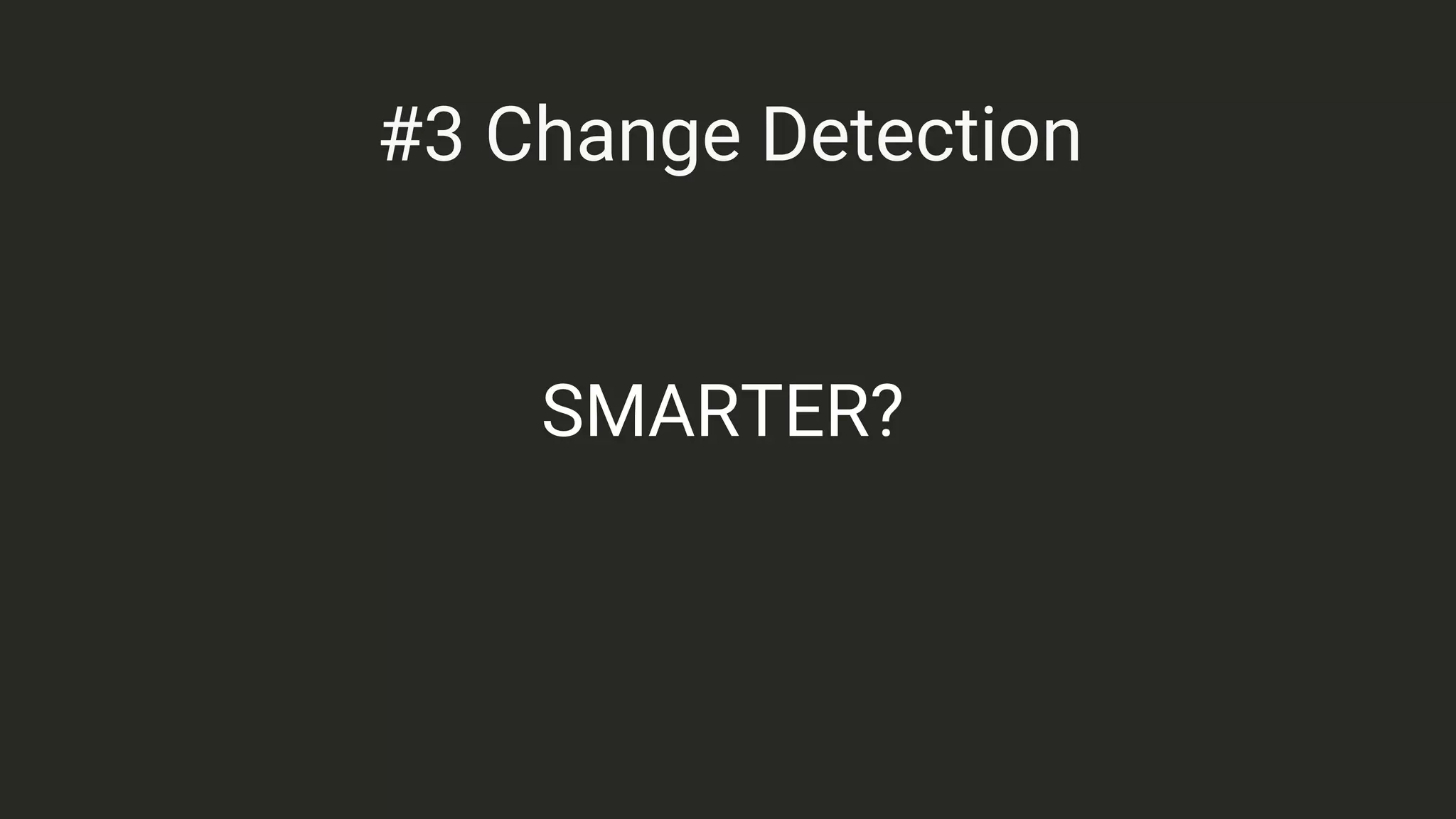SMARTER?
#3 Change Detection