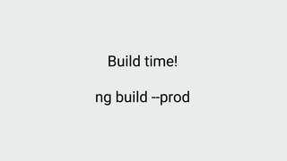 Build time!
ng build --prod
 