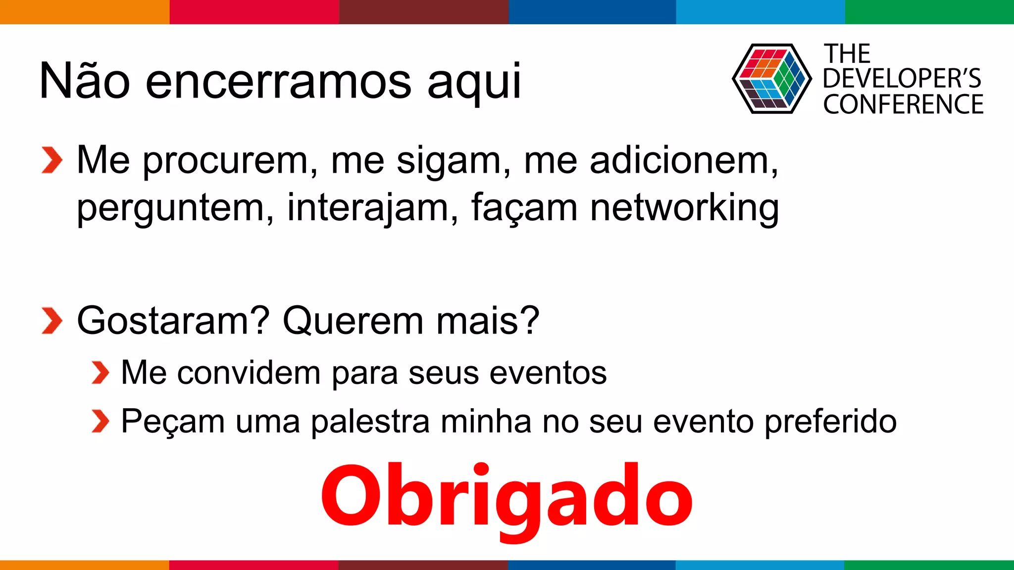 Globalcode – Open4education
Não encerramos aqui
Me procurem, me sigam, me adicionem,
perguntem, interajam, façam networking
Gostaram? Querem mais?
Me convidem para seus eventos
Peçam uma palestra minha no seu evento preferido
Obrigado
 