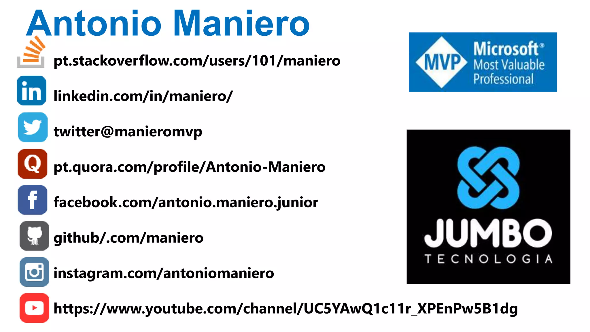 pt.stackoverflow.com/users/101/maniero
linkedin.com/in/maniero/
twitter@manieromvp
pt.quora.com/profile/Antonio-Maniero
facebook.com/antonio.maniero.junior
github/.com/maniero
instagram.com/antoniomaniero
https://www.youtube.com/channel/UC5YAwQ1c11r_XPEnPw5B1dg
Antonio Maniero
 