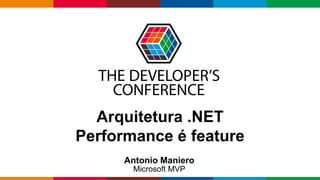 Globalcode – Open4education
Arquitetura .NET
Performance é feature
Antonio Maniero
Microsoft MVP
 