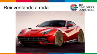 Globalcode – Open4education
Reinventando a roda
 