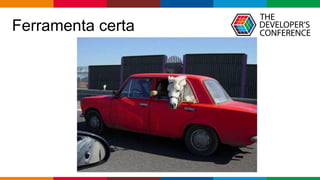 Globalcode – Open4education
Ferramenta certa
 