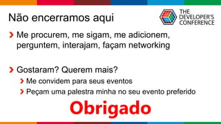 Globalcode – Open4education
Não encerramos aqui
Me procurem, me sigam, me adicionem,
perguntem, interajam, façam networking
Gostaram? Querem mais?
Me convidem para seus eventos
Peçam uma palestra minha no seu evento preferido
Obrigado
 