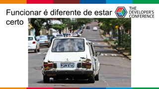 Globalcode – Open4education
Funcionar é diferente de estar
certo
 