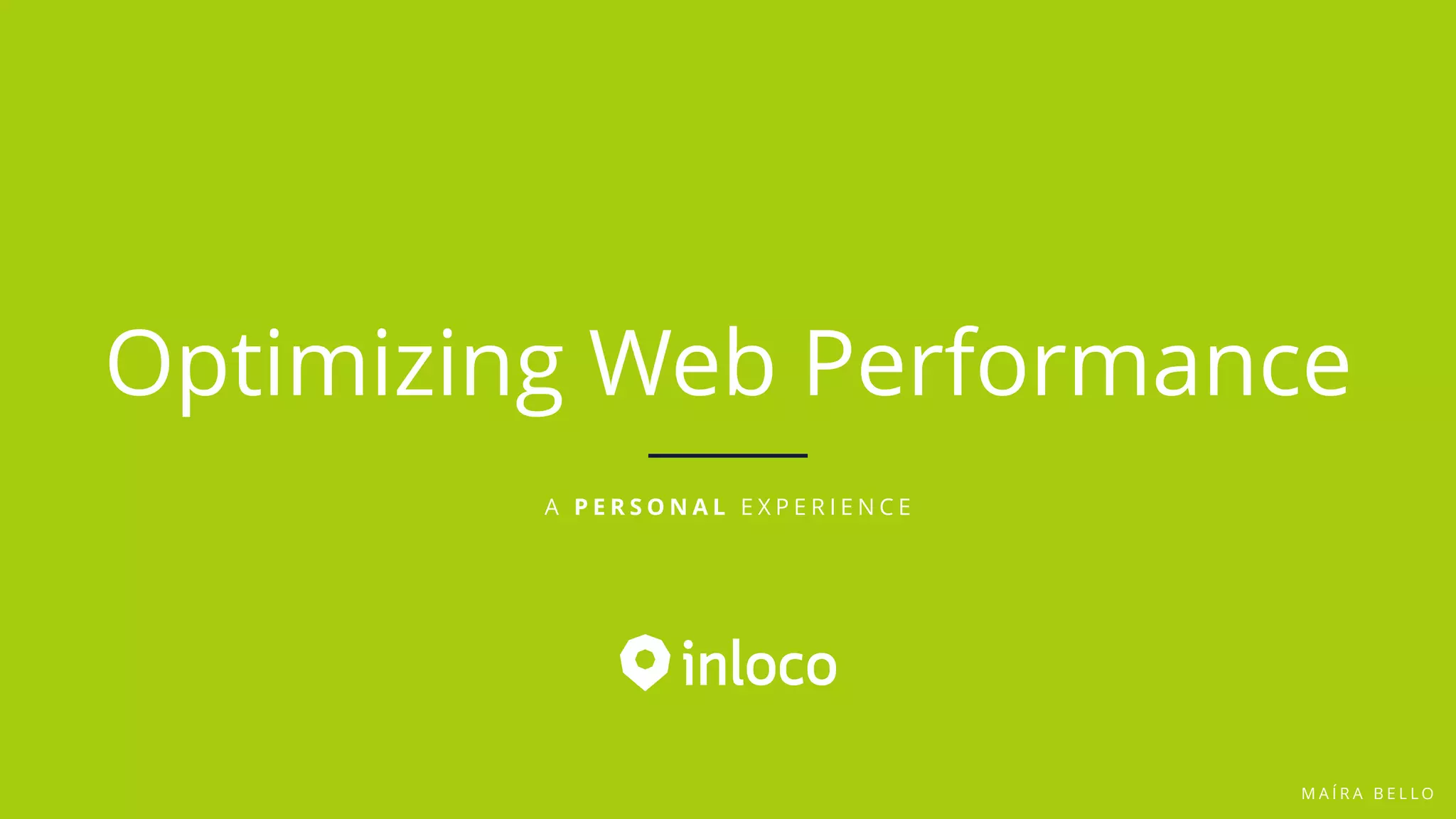 Optimizing Web Performance
A P E R S O N A L E X P E R I E N C E
M A Í R A B E L L O