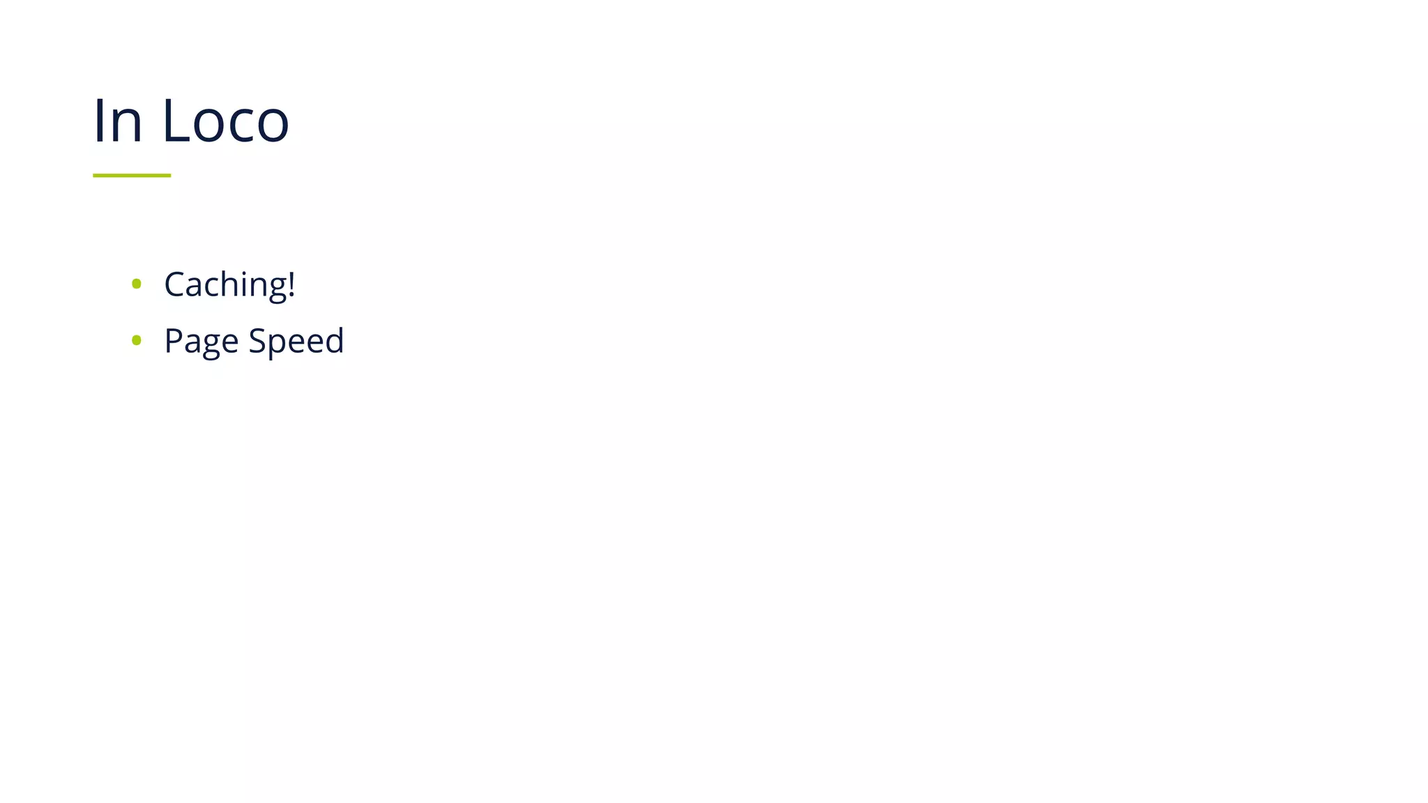 In Loco
• Caching!
• Page Speed