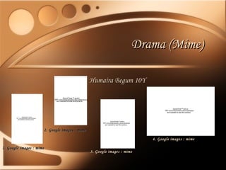 Drama (Mime) Humaira Begum 10Y 4. Google images : mime  3. Google images : mime   2. Google images : mime   1. Google images : mime   