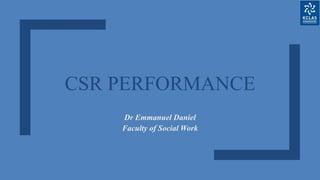 CSR PERFORMANCE
Dr Emmanuel Daniel
Faculty of Social Work
 
