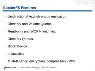 The Future of Storage is Open for Business 5
GlusterFS Features
➢ Unidirectional Asynchronous replication.
➢ Directory and Volume Quotas
➢ Read-only and WORM volumes.
➢ Directory Quotas.
➢ Block Device
➢ io statistics
➢ Multi-tenancy, encryption, compression - WIP.
 