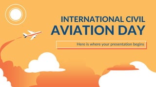 INTERNATIONAL CIVIL
AVIATION DAY
Here is where your presentation begins
 