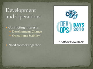  Conflicting interests
   Development: Change
   Operations: Stability

                            Another Movement
 Need to work together
 