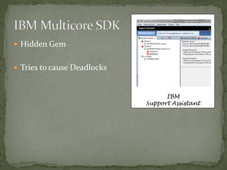  Hidden Gem


 Tries to cause Deadlocks



                                   IBM
                             Support Assistant
 