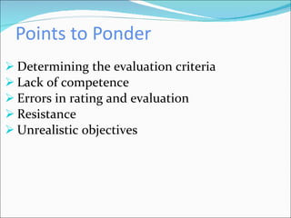 Points to Ponder Determining the evaluation criteria Lack of competence  Errors in rating and evaluation  Resistance  Unrealistic objectives 