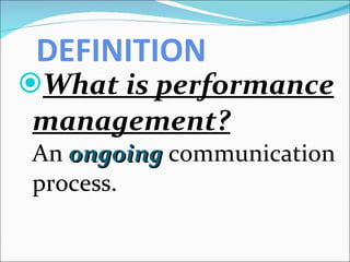 DEFINITION What is performance management? An   ongoing  communication process. 