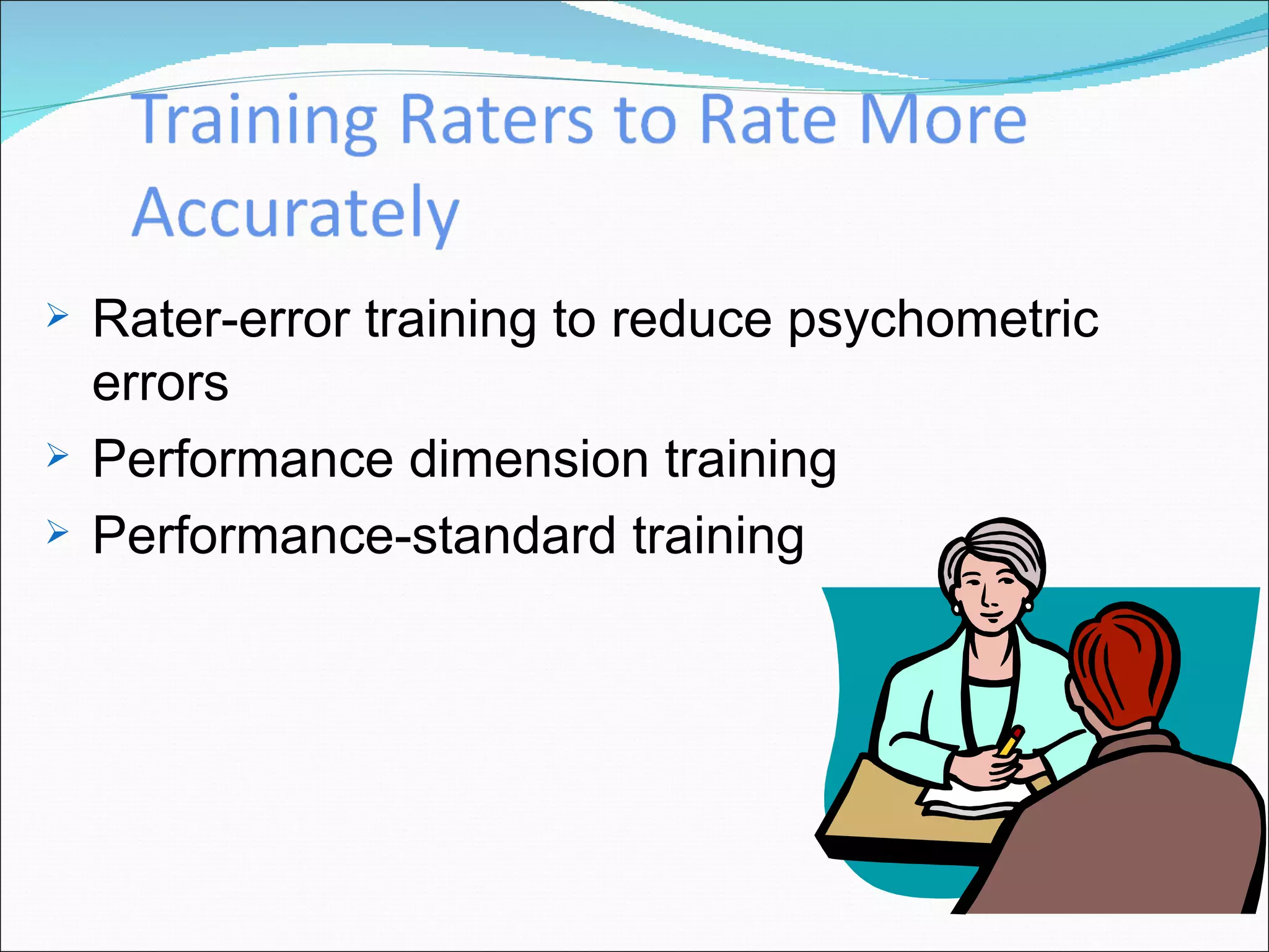 Rater-error training to reduce psychometric errors Performance dimension training Performance-standard training 