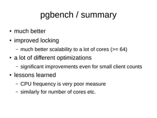pgbench / summary 
● much better 
● improved locking 
– much better scalability to a lot of cores (>= 64) 
● a lot of diff...